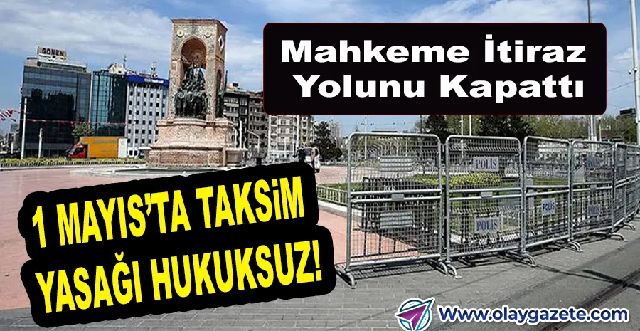 TAKSİM’İN 1 MAYIS HAKKI YENİDEN ONAYLANDI