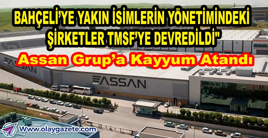 ASSAN GRUP OPERASYONU: FETÖ VE CASUSLUK İDDİALARIYLA 10 ŞİRKETE KAYYUM
