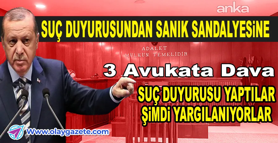 ERDOĞAN’A SUÇ DUYURUSUNDA BULUNAN AVUKATLARA DAVA AÇILDI