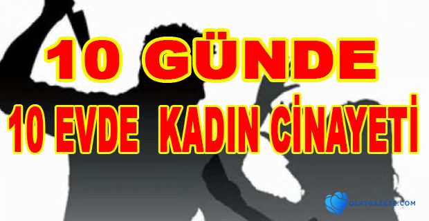 10 GÜNDE 10 KADIN CİNAYETİ