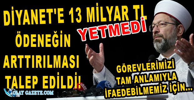 13 MİLYAR BÜTÇESİ OLAN DİYANET, ÖDENEĞİN ARTIRILMASINI TALEP ETTİ