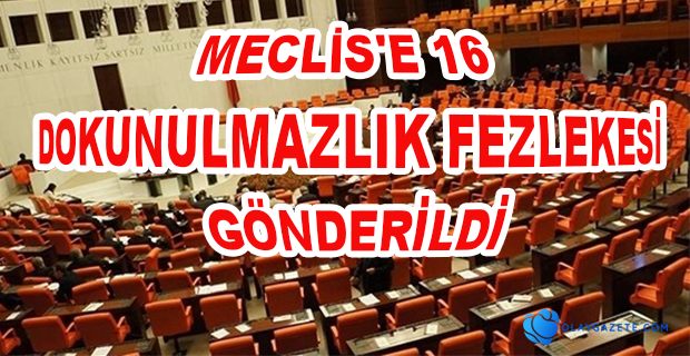 16 DOKUNULMAZLIK FEZLEKESİ MECLİS’E GÖNDERİLDİ