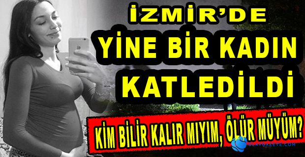 17 YAŞINDAKİ 5 AYLIK HAMİLE SEZEN, 16 YERİNDEN BIÇAKLANARAK ÖLDÜRÜLDÜ