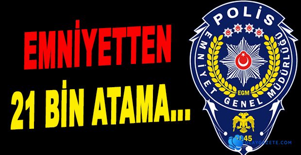 21 BİN ATAMA VE YER DEĞİŞTİRME