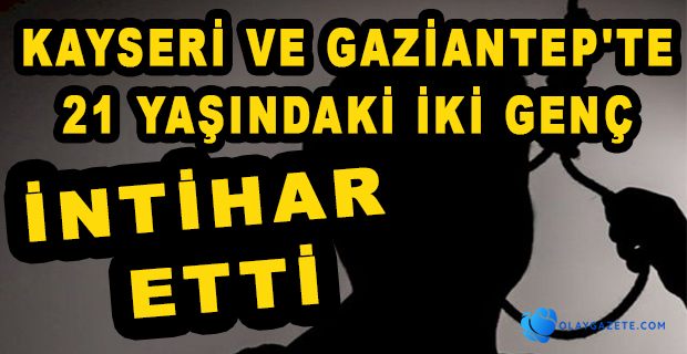 21 YAŞINDAKİ İKİ GENÇ İNTİHAR ETTİ