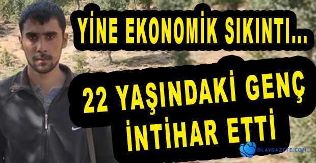 22 YAŞINDAKİ GENÇ EKONOMİK SIKINTILAR NEDENİYLE İNTİHAR ETTİ