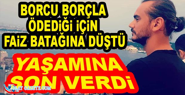 28 YAŞINDAKİ ESNAF, BORÇLARINI ÖDEYEMEDİĞİ İÇİN İNTİHAR ETTİ