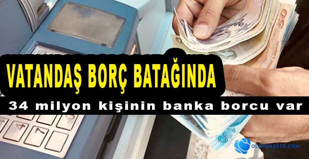 34 MİLYON KİŞİNİN BANKALARA BORÇLU 