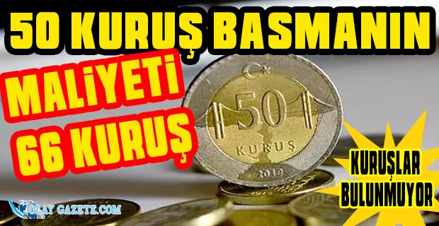 50 KURUŞ BASMANIN MALİYETİ DEĞERİNİ GEÇTİ