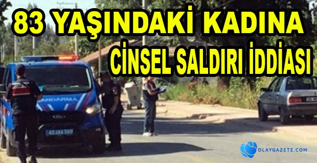 83 YAŞINDAKİ KADINA CİNSEL SALDIRI İDDİASI