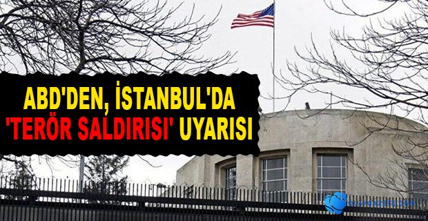 ABD BÜYÜKELÇİLİĞİ’NDEN TERÖR SALDIRISI UYARISI