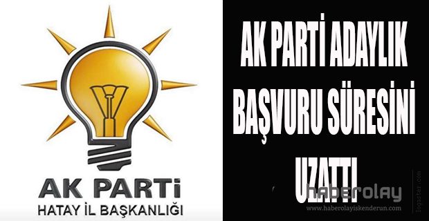 AK PARTİ ADAYLIK BAŞVURU SÜRESİNİ UZATTI