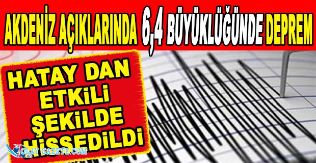 AKDENİZ AÇIKLARINDA ŞİDDETLİ DEPREM! BİRÇOK İLDE HİSSEDİLDİ