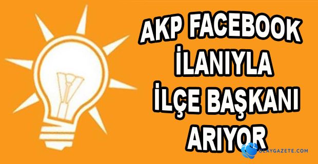 AKP FACEBOOK ÜZERİNDEN İLÇE BAŞKANI ARIYOR