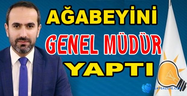 AKP İL BAŞKANI ABİSİNİ ‘ÇAYKUR GENEL MÜDÜRÜ’ İLAN ETTİ
