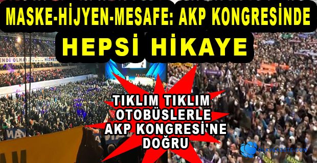 AKP KONGRESİNDE KORONAVİRÜS BÖYLE UNUTULDU