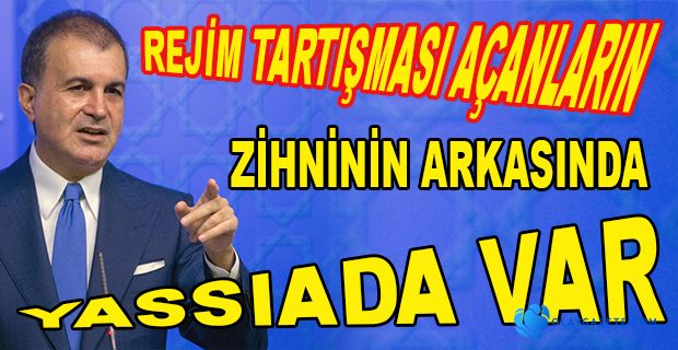 AKP SÖZCÜSÜ ÇELİK: ZİHNİN ARKASINDA YASSIADA VAR
