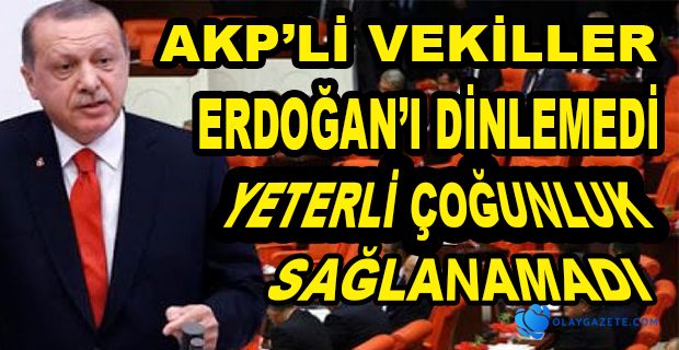 AKP’Lİ MİLLETVEKİLLERİ, ERDOĞAN’IN TALİMATINI DİNLEMEDİ