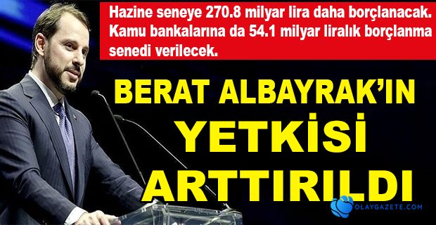 ALBAYRAK’IN YETKİSİ ARTTIRILDI