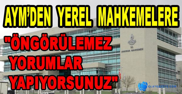 ANAYASA MAHKEMESİNDEN YEREL MAHKEMELERE TEPKİ