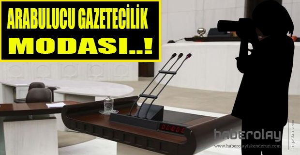 ARABULUCU GAZETECİLİK  MODASI..!