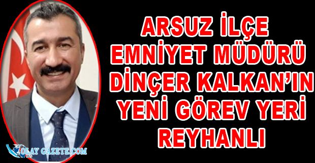 ARSUZ İLÇE EMNİYET MÜDÜRÜ KALKAN’IN  GÖREV YERİ DEĞİŞTİ