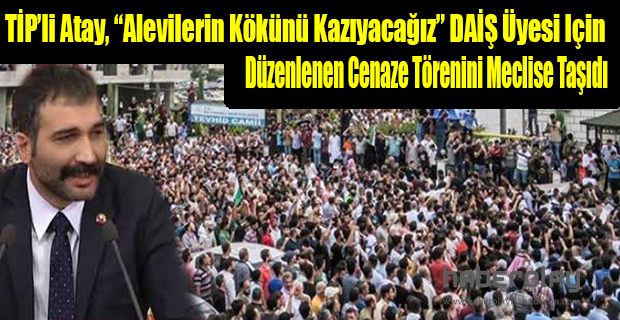 Atay;DAİŞ Üyesi Için Düzenlenen Cenaze Törenini Meclise Taşıdı