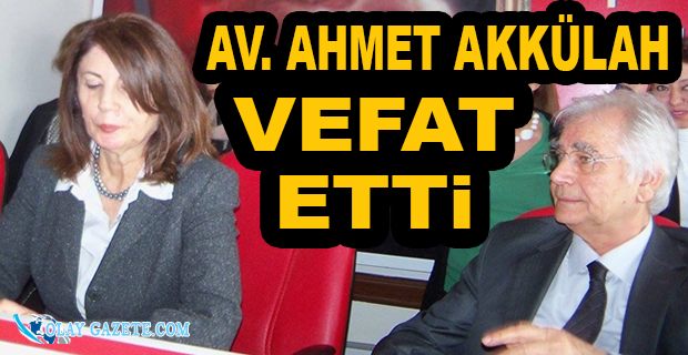 AV. AHMET AKKÜLAH VEFAT ETTİ