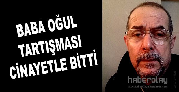 BABA OĞUL TARTIŞMASI CİNAYETLE BİTTİ