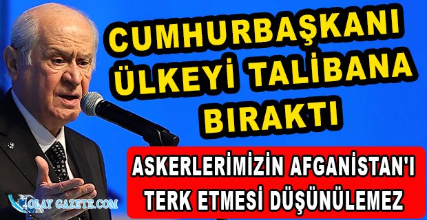 BAHÇELİ SESSİZLİĞİNİ BOZDU: ASKERLERİMİZİN AFGANİSTAN