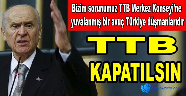 BAHÇELİ TTB ÇAĞRISINI YİNELEDİ: KAPATILSIN