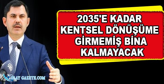 BAKAN KURUM: KENTSEL DÖNÜŞÜME GİRMEMİŞ BİNA KALMAYACAK, HEP BİRLİKTE BAŞARACAĞIZ