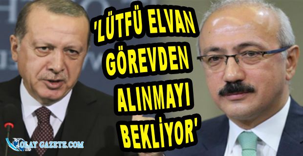 BAKAN LÜTFİ ELVAN İLE İLGİLİ BOMBA İDDİA.