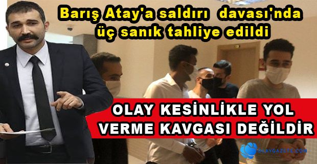 BARIŞ ATAYA SALDIRI DAVASINDA SANIKLARA TAHLİYE