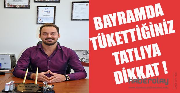 BAYRAMDA TÜKETTİĞİNİZ TATLILARA DİKKAT!