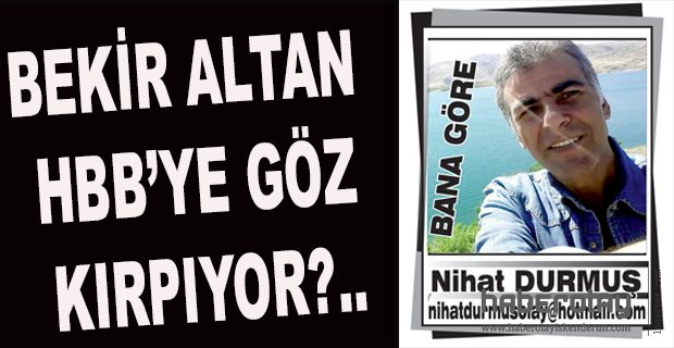 BEKİR ALTAN  HBB’YE GÖZ KIRPIYOR?..