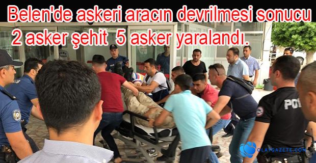 BELEN'DE ASKERİ ARAÇ DEVRİLDİ 2 ASKER ŞEHİT OLDU