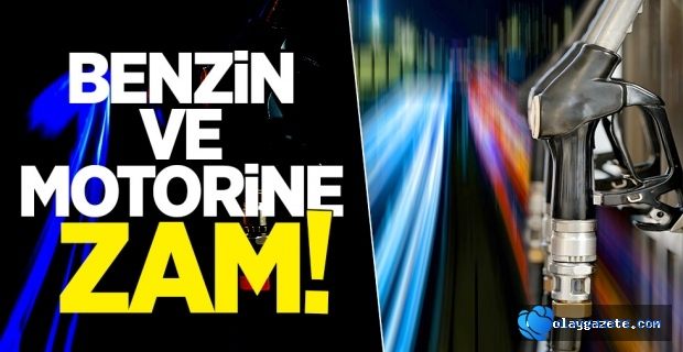 BENZİNE VE MOTORİNE ZAM