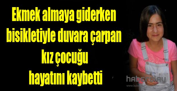 Bisikletiyle duvara çarpan kız çocuğu hayatını kaybetti