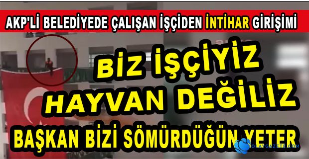 "BİZ İŞÇİYİZ, HAYVAN DEĞİLİZ" DİYEREK İNTİHAR GİRİŞİMİNDE BULUNDU