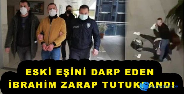 BOŞANDIĞI KADINI DARP EDEN İBRAHİM ZARAP TUTUKLANDI