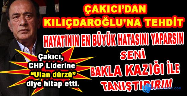 ÇAKICI, CHP LİDERİ KILIÇDAROĞLU