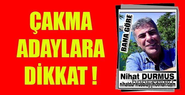ÇAKMA ADAYLARA DİKKAT !