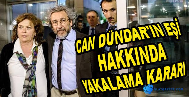 CAN DÜNDAR’IN EŞİ DİLEK DÜNDAR HAKKINDA YAKALAMA KARARI ÇIKARILDI