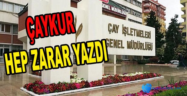 ÇAYKUR 2019 YILINDA YİNE ZARAR ETTİ