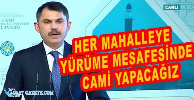 ÇEVRE VE ŞEHİRCİLİK BAKANI  KURUM: CAMİ MERKEZLİ ŞEHİRLER KURACAĞIZ