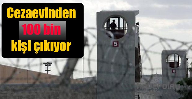  CEZA EVİNDEN 100 BİN KİŞİ ÇIKIYOR!