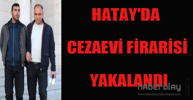 CEZAEVİ FİRARİSİ YAKALANDI