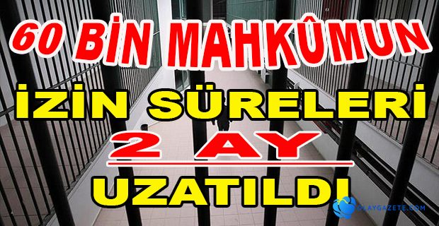 CEZAEVLERİNDE İZİN SÜRELERİ UZATILDI