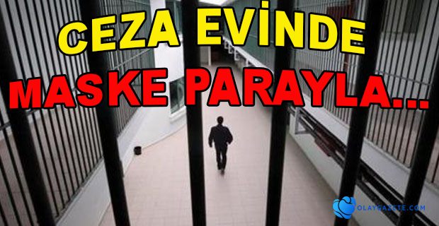 CEZAEVLERİNDE MASKELER PARAYLA SATILIYOR